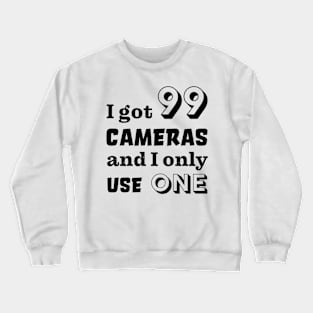 I got 99 cameras and I only use one Crewneck Sweatshirt